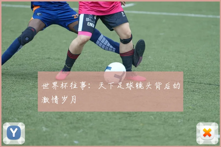世界杯往事：天下足球镜头背后的激情岁月