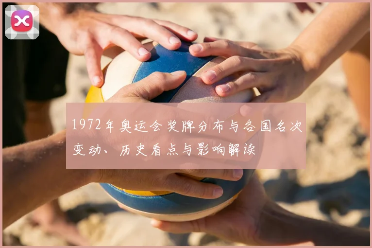 1972年奥运会奖牌分布与各国名次变动、历史看点与影响解读