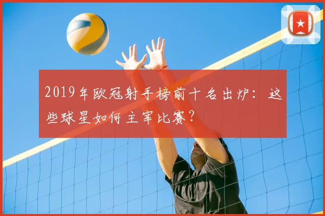 2019年欧冠射手榜前十名出炉：这些球星如何主宰比赛？