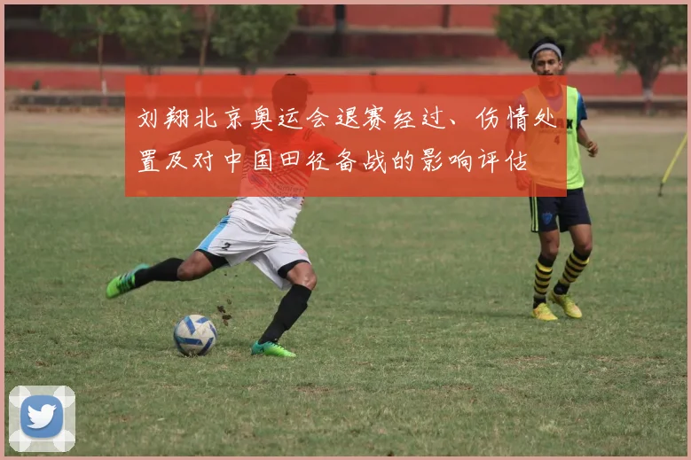 刘翔北京奥运会退赛经过、伤情处置及对中国田径备战的影响评估