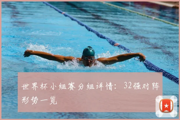 世界杯小组赛分组详情：32强对阵形势一览