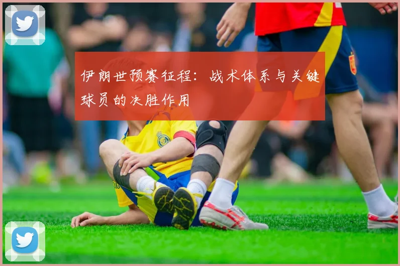 伊朗世预赛征程：战术体系与关键球员的决胜作用